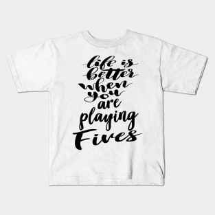 Life Is Better When You Are Playing Fives Kids T-Shirt